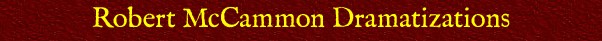 Robert McCammon Dramatizations