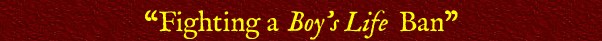 &ldquo;Fighting a <I>Boy's Life</I> Ban&rdquo;