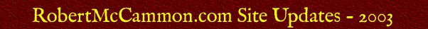 RobertMcCammon.com Site Updates -- 2003