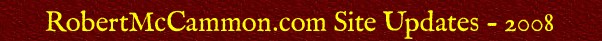 RobertMcCammon.com Site Updates -- 2008